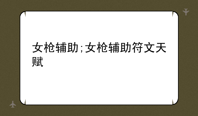 女枪辅助;女枪辅助符文天赋