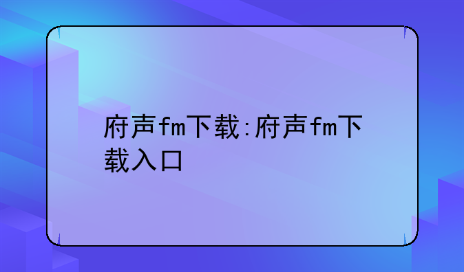 府声fm下载:府声fm下载入口
