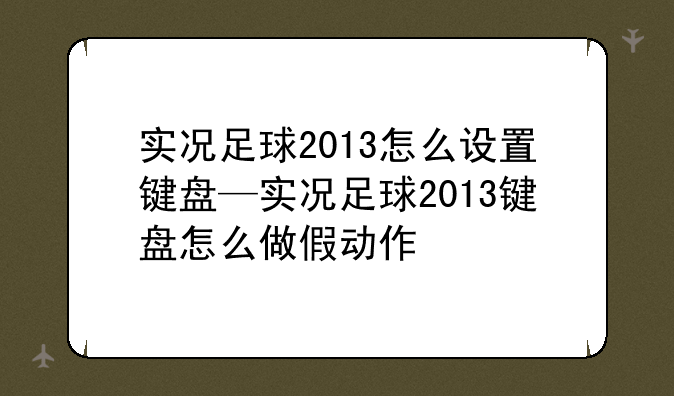 实况足球2013怎么设置键盘—实况足球2013键盘怎么做假动作