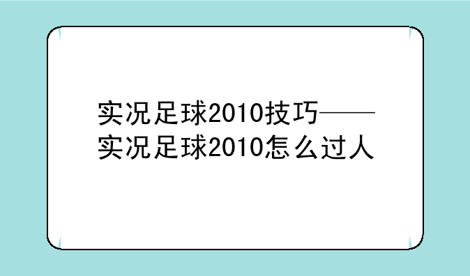 实况足球2010技巧——实况足球2010怎么过人