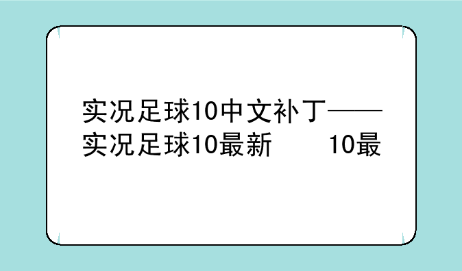 实况足球10中文补丁——实况足球10最新版