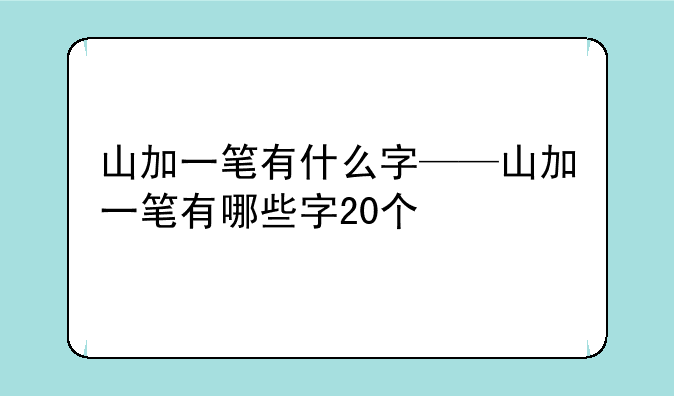 山加一笔有什么字——山加一笔有哪些字20个