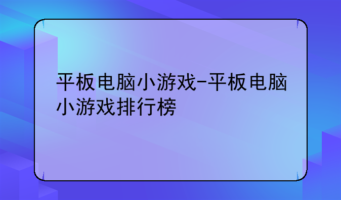 平板电脑小游戏-平板电脑小游戏排行榜