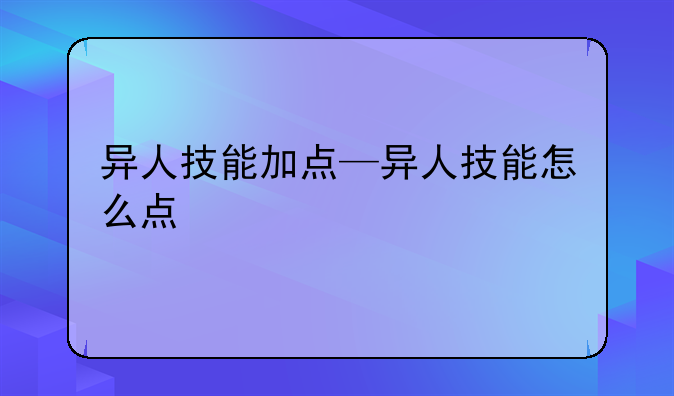 异人技能加点—异人技能怎么点