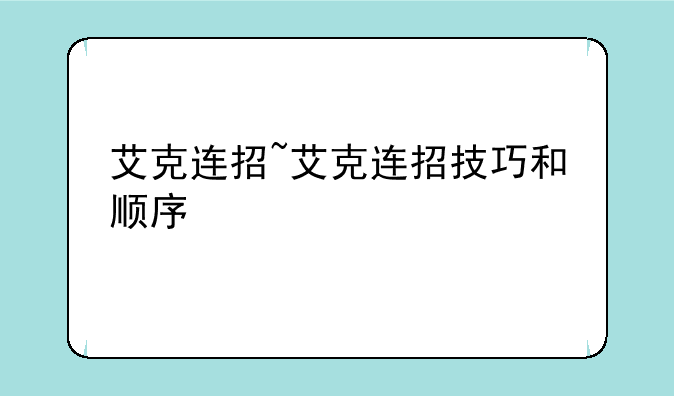 艾克连招~艾克连招技巧和顺序
