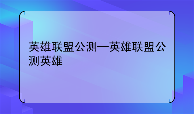英雄联盟公测—英雄联盟公测英雄