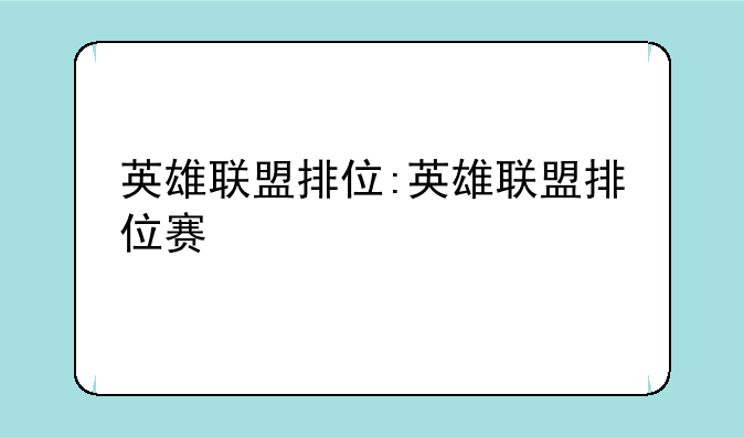 英雄联盟排位:英雄联盟排位赛