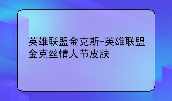 英雄联盟金克斯-英雄联盟金克丝情人节皮肤