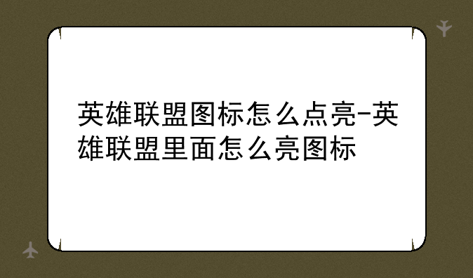 英雄联盟图标怎么点亮-英雄联盟里面怎么亮图标
