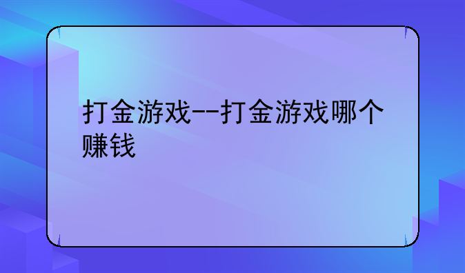 打金游戏--打金游戏哪个赚钱