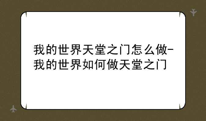 我的世界天堂之门怎么做-我的世界如何做天堂之门