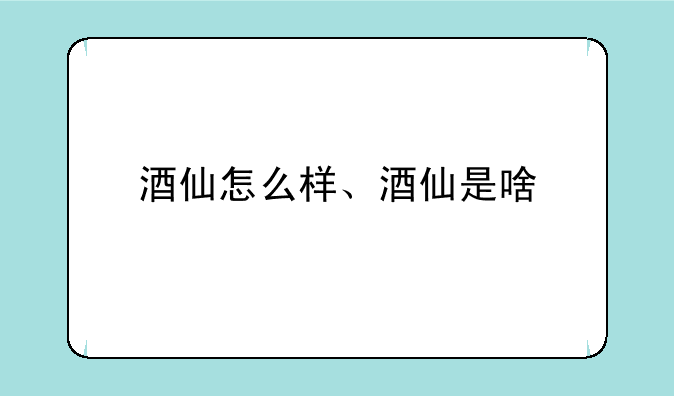 酒仙怎么样、酒仙是啥
