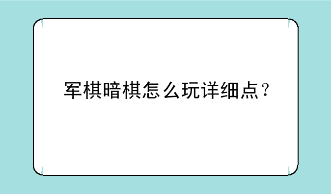 军棋暗棋怎么玩详细点？