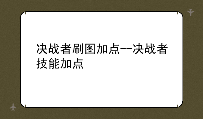 决战者刷图加点--决战者技能加点