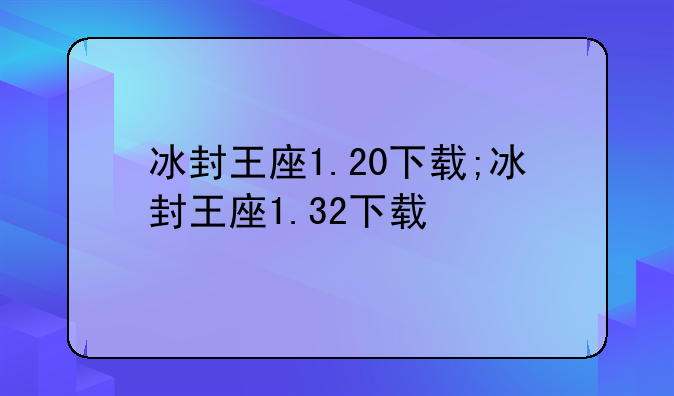 冰封王座1.20下载;冰封王座1.32下载