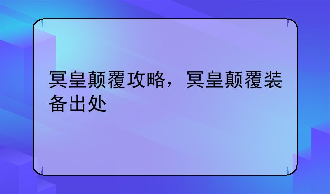 冥皇颠覆攻略，冥皇颠覆装备出处