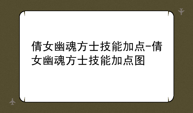 倩女幽魂方士技能加点-倩女幽魂方士技能加点图