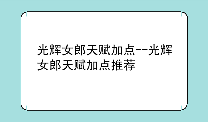 光辉女郎天赋加点--光辉女郎天赋加点推荐