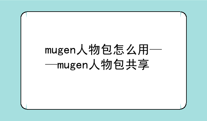 mugen人物包怎么用——mugen人物包共享
