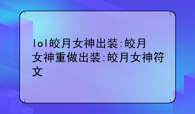 lol皎月女神出装:皎月女神重做出装:皎月女神符文