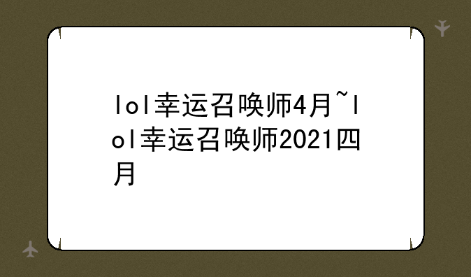 lol幸运召唤师4月~lol幸运召唤师2021四月